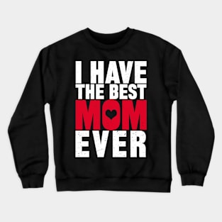 I Have The Best Mom Ever Crewneck Sweatshirt